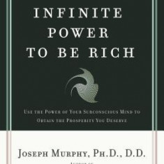 Your Infinite Power to Be Rich: Use the Power of Your Subconscious Mind to Obtain the Prosperity You Deserve