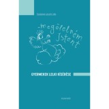 Meg&ouml;leln&eacute;m Istent - Gyermekek lelki k&iacute;s&eacute;r&eacute;se - Szab&oacute;n&eacute;l&aacute;szl&oacute; Lilla