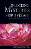 Unlocking the Mysteries of Birth &amp; Death: And Everything in Between, a Buddhist View Life