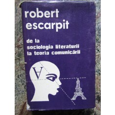 ROBERT ESCARPIT - DE LA SOCIOLOGIA LITERATURII LA TEORIA COMUNICARII