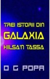 Trei istorii din galaxia Hilsa&#039;n Tassa - O.G. Popa