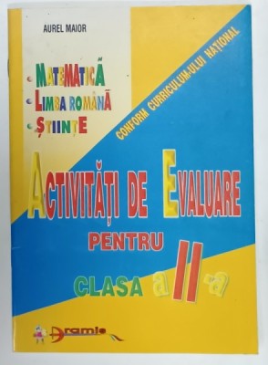 ACTIVITATI DE EVALUARE PENTRU CLASA A - II -A de AUREL MAIOR , MATEMATICA , LIMBA ROMANA , STIINTE , 1998 foto