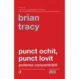 Punct ochit, punct lovit. Puterea concentrarii, Brian Tracy