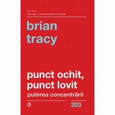 Punct ochit, punct lovit. Puterea concentrarii, Brian Tracy