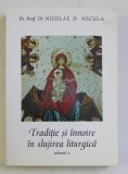TRADITIE SI INNOIRE IN SLUJIREA LITURGICA VOL. II de NICOLAE D. NECULA , 2001
