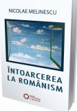 &Icirc;ntoarcerea la rom&acirc;nism - Paperback brosat - Nicolae Melinescu - Cetatea de Scaun