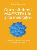 Cum sa devii maestru in arta meditatiei | David Fontanavol