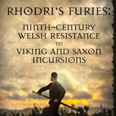 Rhodri's Furies: Ninth-century Welsh Resistance to Viking and Saxon incursions