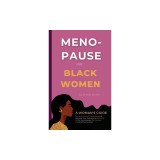 Menopause for Black Women: A Woman's Guide to Love Yourself, Lose Weight &amp;amp; Remedy Your Symptoms Naturally in Perimenopause, Menopause and Postmen