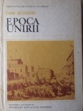 Epoca Unirii - Dan Berindei, Editura Academiei Romane, 1978, Istorie, Coperta Cartonata