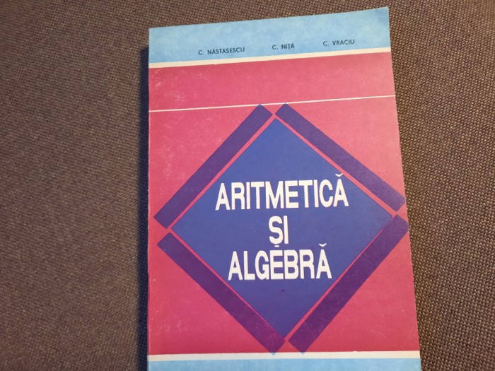 C NASTASESCU ARITMETICA SI ALGEBRA