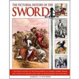 The Pictorial History Of The Sword A Detailed Account Of The Development Of Swords Sabres Spears And Lances Illustrated With Over 230 Photographs And