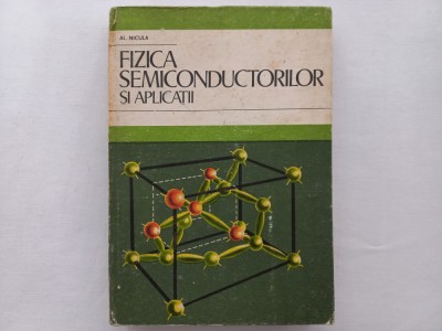 FIZICA SEMICONDUCTORILOR SI APLICATII - AL. NICULA [ TIRAJ FOARTE MIC, 2780 EX.] foto