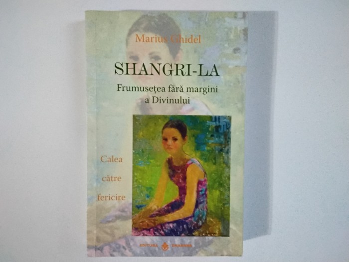 Marius Ghidel - SHANGRI-LA / Frumusetea fara margini a Divinului / Calea catre fericire ( editura Dharana, 2017 ) , 432 pagini