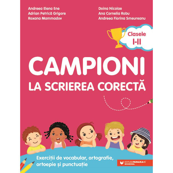 Campioni la scrierea corecta. Exercitii de vocabular, ortografie, ortoepie si punctuatie. Clasele I-II Andreea-Elena Ene; Adrian-Petrica Grigore; Roxa