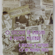 O ISTORIE IN IMAGINI A PRESEI MILITARE / A HISTORY IN PICTURES OF THE MILITARY PRESS ,TEXT IN ROMANA SI ENGLEZA , 2019