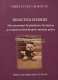 Didactica Istoriei - Sorina Paula Bolovan, 2007, Presa Universitara Clujeana, 149 pagini, brosata