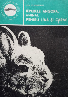 Liviu St. Rebreanu - Iepurele Angora, animal pentru lana si carne (1984) foto