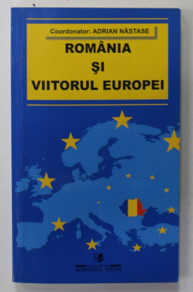 ROMANIA SI VIITORUL EUROPEI de ADRIAN NASTASE , 2001