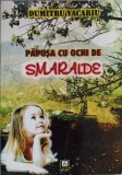 Papusa cu ochi de smaralde - Dumitru Vacariu, Alfa, 2008, Roman, Beletristica