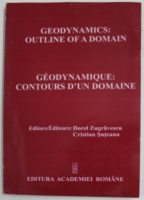 GEODYNAMICS : OUTLINE OF A DOMAIN / GEODYNAMIQUE : CONTOURS D &amp;#039;UN DOMAINE , editors DOREL ZUGRAVESCU and CRISTIAN SUTEANU , 2004 , DEDICATIE * foto