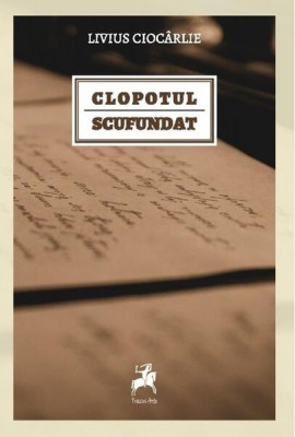 Clopotul scufundat - Paperback brosat - Livius Cioc&amp;acirc;rlie - Tracus Arte foto