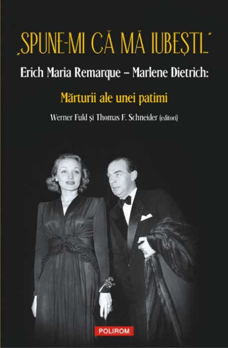 Spune-mi ca ma iubesti. Erich Maria Remarque &ndash; Marlene Dietrich: Marturii ale unei patimi (editori Werner Fuld si Thomas F. Schneider)