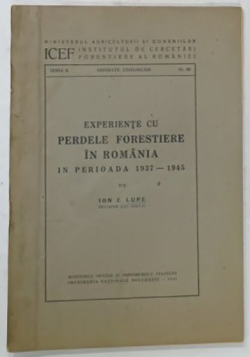 EXPERIENTE CU PERDELE FORESTIERE IN ROMANIA IN PERIOADA 1937 -1945 de ION Z. LUPE , 1947 foto