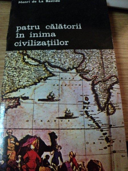 PATRU CALATORII IN INIMA CIVILIZATIILOR de HENRI DE LA BASTIDE,BUC.1994