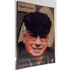 ULTIMA TINERETE A SEPTUAGENARULUI- JURNALE LIRICE de SHAUL CARMEL , 2007