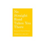 No Straight Road Takes You There: Essays for Uneven Terrain