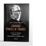Urmand Sfintilor Parinti... Viata si opera parintelui Georges Florovsky - Jean-Claude Larchet, Marinela Bojin