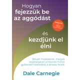 Hogyan fejezz&uuml;k be az agg&oacute;d&aacute;st &eacute;s kezdj&uuml;nk el &eacute;lni - Sikerkalauz 2. - Dale Carnegie