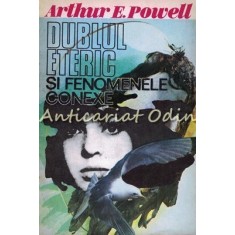 Dublul Eteric Si Fenomenele Conexe - Arthur E. Powell
