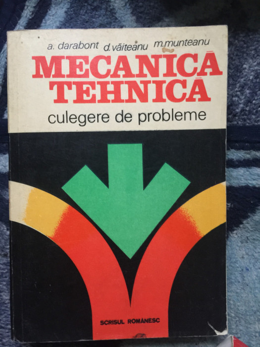 n4 MECANICA TEHNICA , CULEGERE DE PROBLEME de A. DARABONT , D. VAITEANU