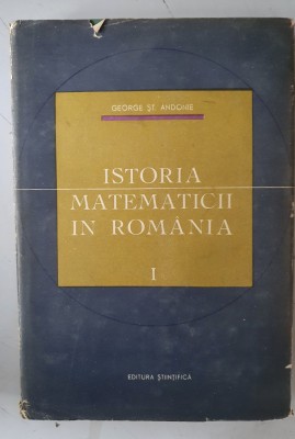 Istoria Matematicii In Romania Vol.1 - George St. Andonie foto