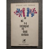 Ştefan Aug. Doinaş - Ce mi s-a &icirc;nt&acirc;mplat cu două cuvinte (versuri; 1972)