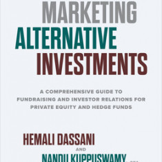 Marketing Alternative Investments: A Comprehensive Guide to Fundraising and Investor Relations for Private Equity and Hedge Funds