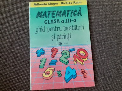 MIHAELA SINGER Nicolae Radu - Matematica clasa a III-a. Ghid pentru invatatori si parinti foto