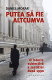 Putea Sa Fie Altcumva, Daniel Morar - Editura Humanitas
