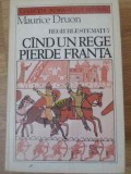 Regii Blestemati Vol. 7: Cand Un Rege Pierde Franta - Maurice Druon, 1986, Univers, Roman Istoric, Hardcover