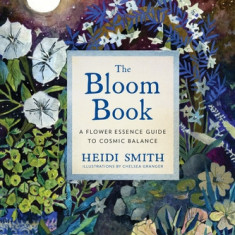 The Bloom Book: A Flower Essence Guide to Cosmic Balance