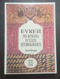 EVREII DIN ROMANIA IN TEXTE ISTORIOGRAFICE - ANTOLOGIE - LYA BENJAMIN