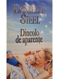 Danielle Steel - Dincolo de aparente (Editia: 2013)