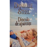 Danielle Steel - Dincolo de aparente (Editia: 2013)