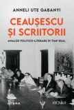 Ceausescu si scriitorii. Analize politico-literare in timp real - Anneli Ute Gabanyi - Litera