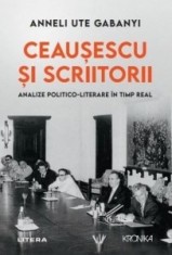 Ceausescu si scriitorii. Analize politico-literare in timp real - Anneli Ute Gabanyi - Litera