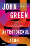 Cumpara ieftin Antropocenul acum - John Green