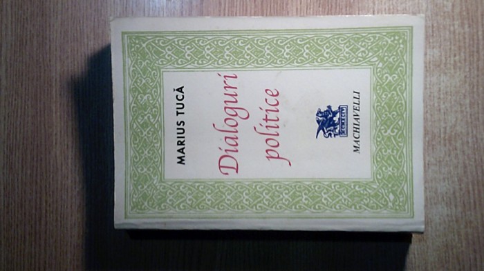 Marius Tuca - Dialoguri politice (Editura Machiavelli, 2000)