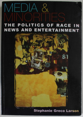 MEDIA and MINORITIES , THE POLITICS OF RACE IN NEWS AND ENTERTAINMENT by STEPHANIE GRECO LARSON , 2006 foto